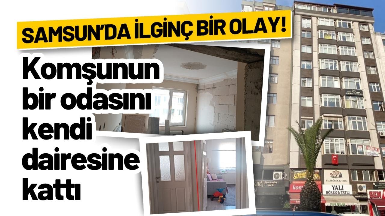 Samsun’da ilginç olay! Mahkeme kararıyla komşunun bir odasını kendi dairesine kattı