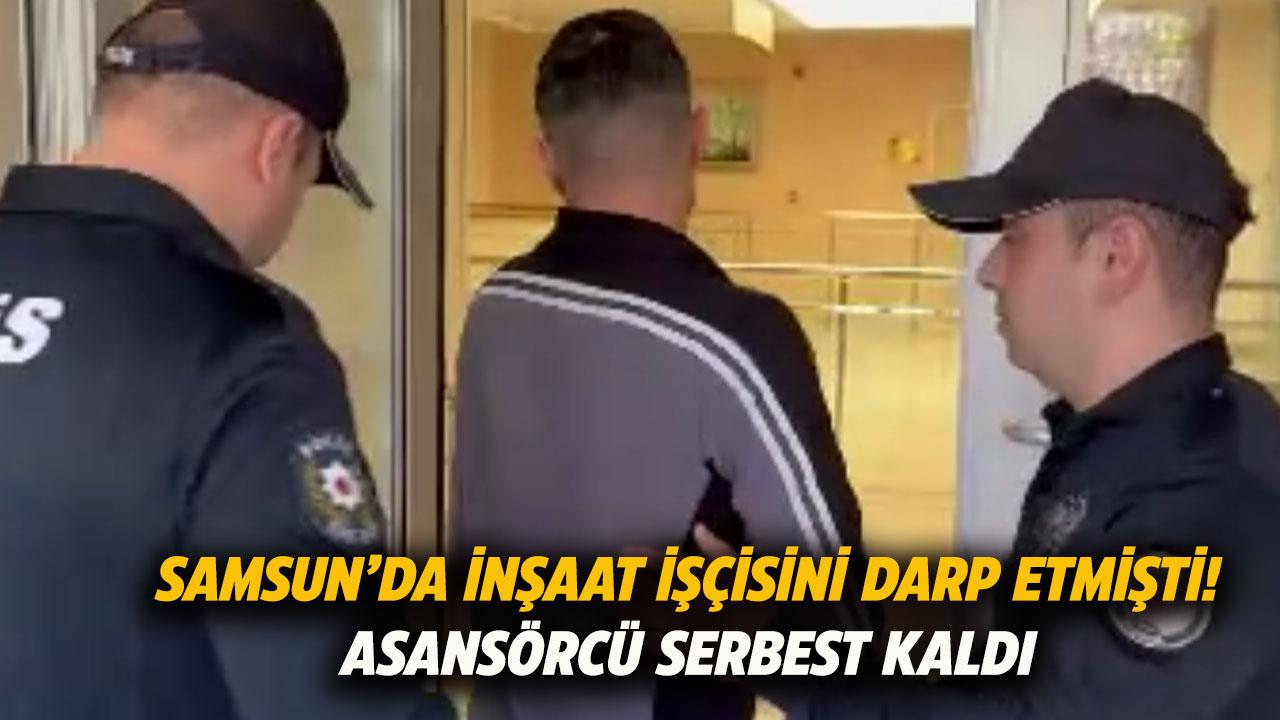 Samsun'da inşaat işçisini darp eden asansörcü serbest bırakıldı