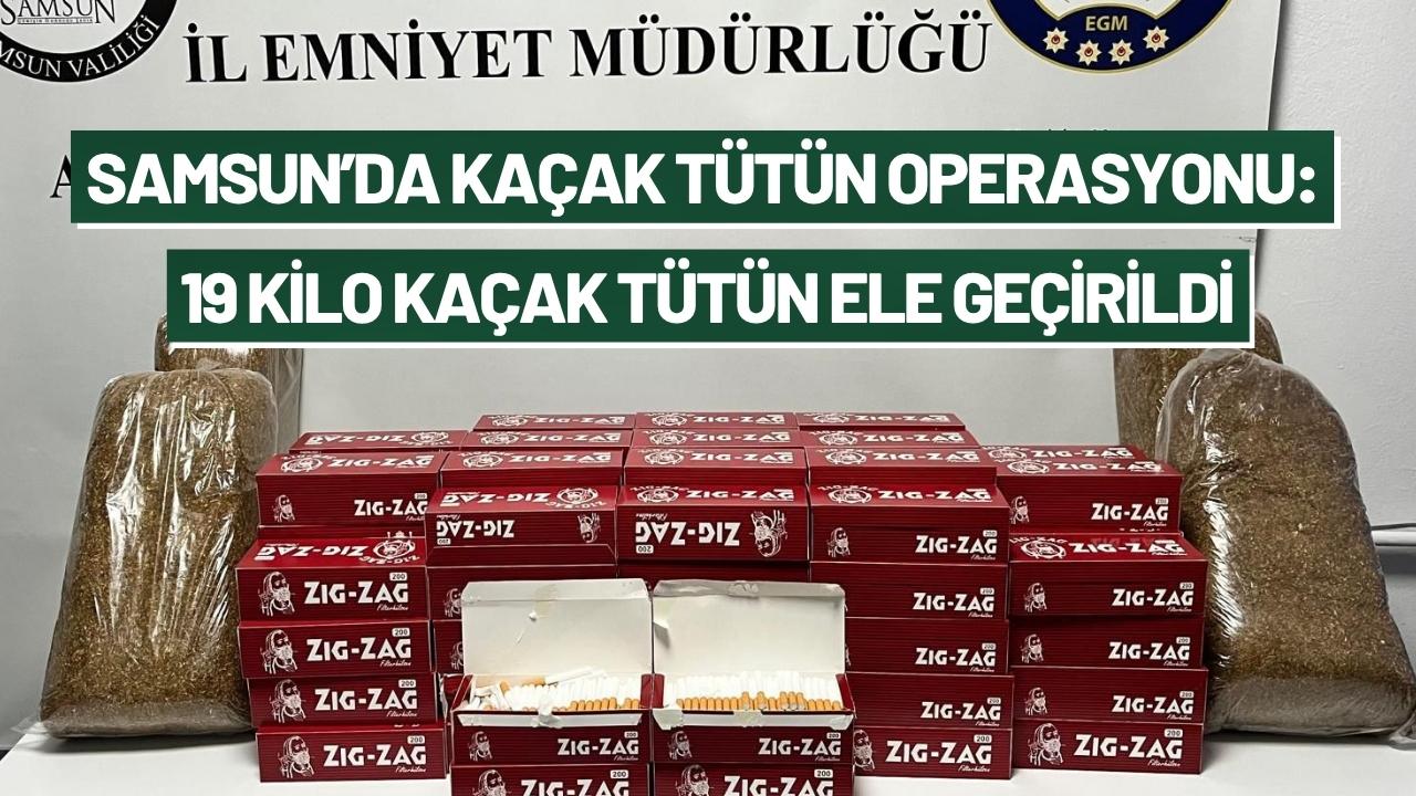 Samsun’da kaçak tütün operasyonu: 19 kilo kaçak tütün ele geçirildi