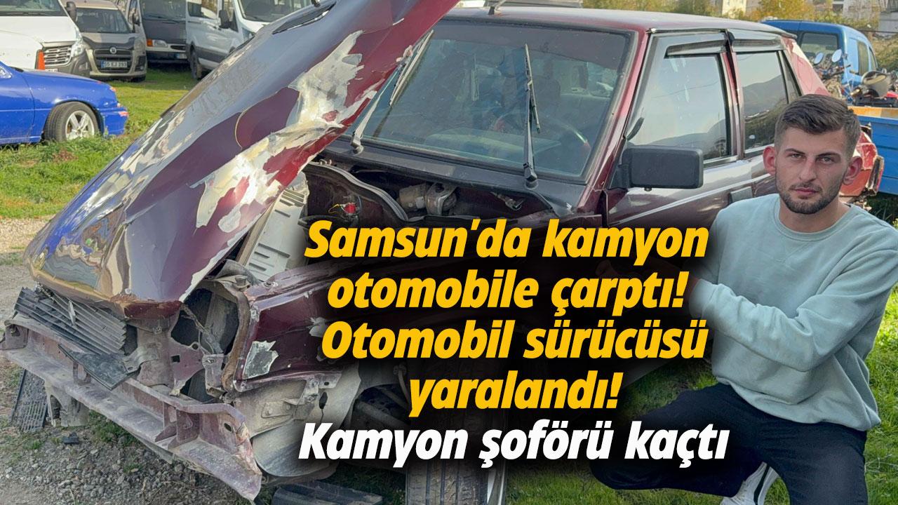 Samsun'da kamyon otomobile çarptı! Otomobil sürücüsü yaralandı! Kamyon şoförü kaçtı