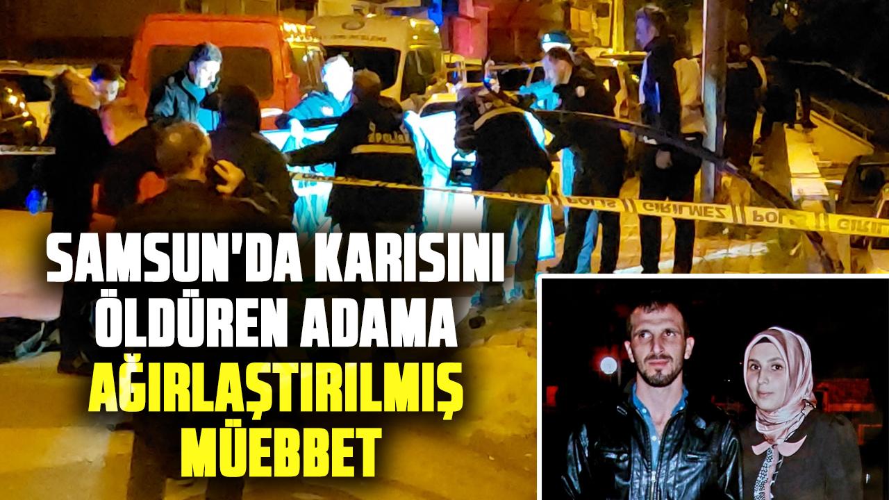 Samsun'da karısını öldüren Emrah Akpınar'a ağırlaştırılmış müebbet