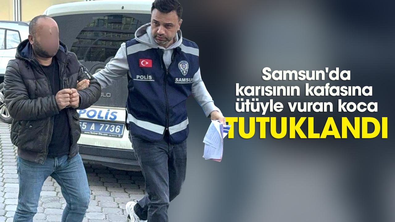 Samsun'da karısının kafasına ütüyle vuran koca tutuklandı