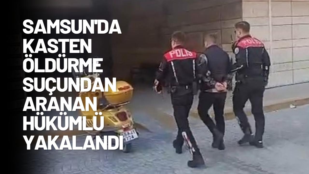 Samsun'da kasten öldürme suçundan aranan hükümlü yakalandı