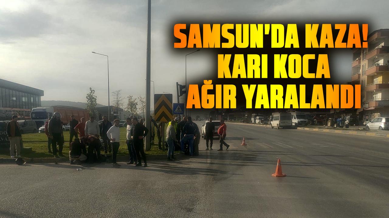 Samsun'da kaza! Karı koca ağır yaralandı