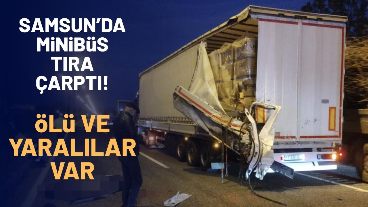 Samsun’da minibüs tıra çarptı: 1 ölü 1 yaralı