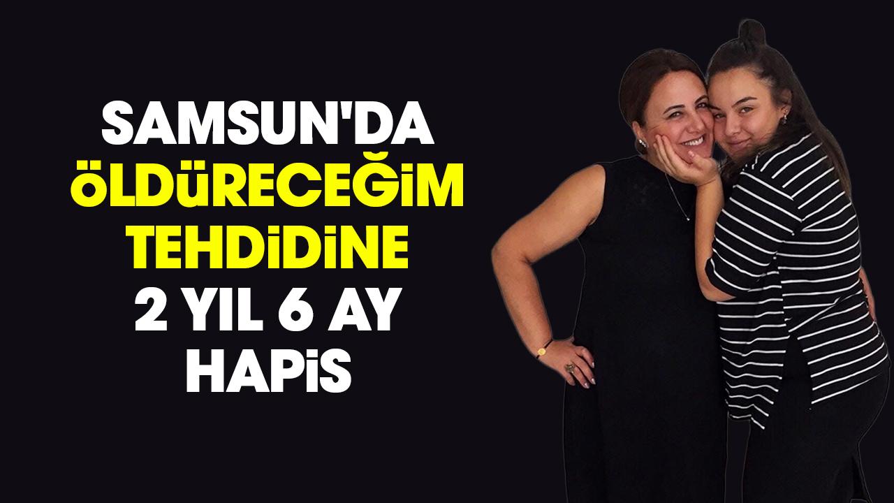 Samsun'da öldüreceğim tehdidine 2 yıl 6 ay hapis