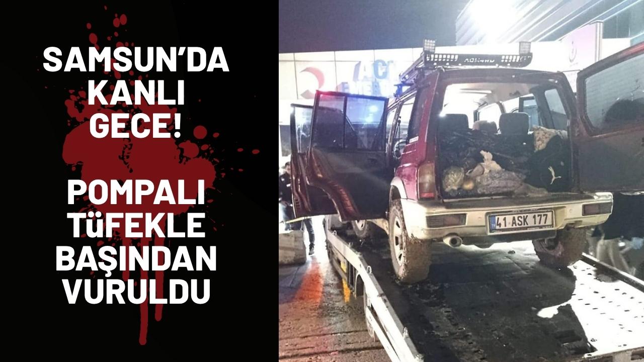 Samsun'da pompalı tüfekle vurulan kişi öldü