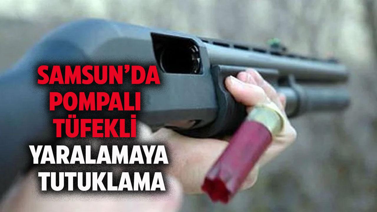 Samsun'da pompalı tüfekle yaralamaya tutuklama