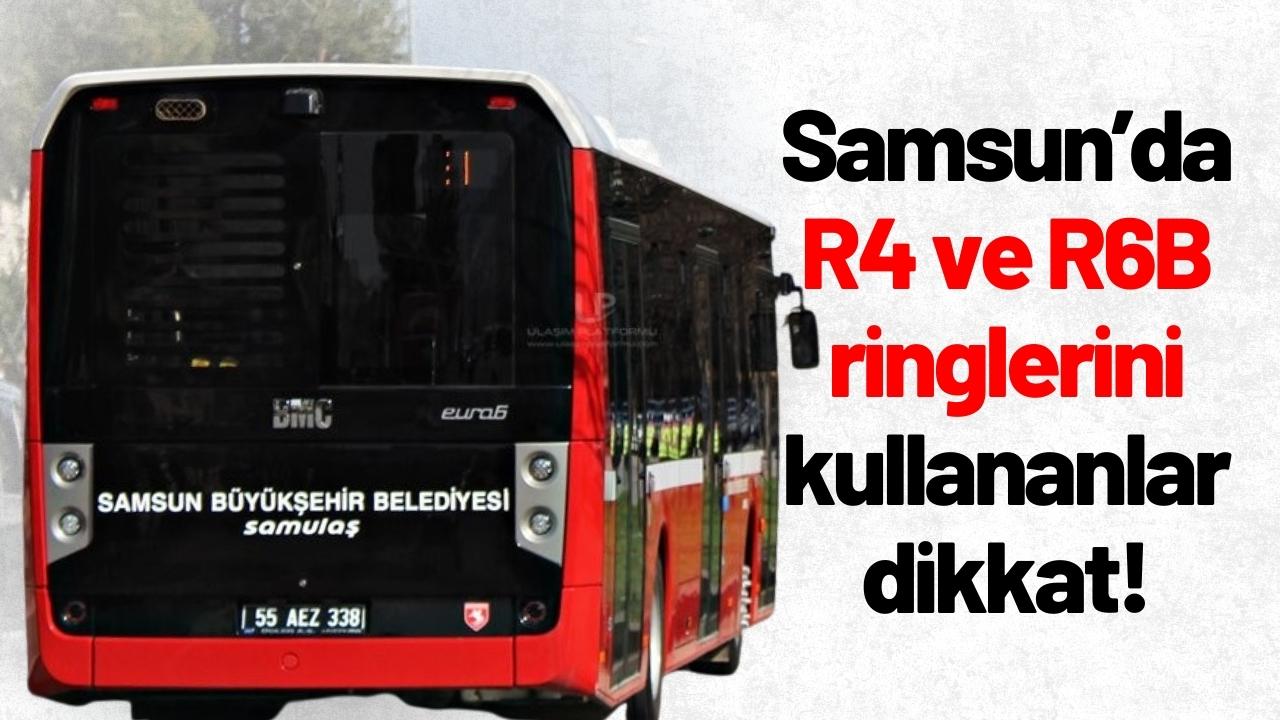 Samsun’da R4 ve R6B ringlerini kullananlar dikkat!