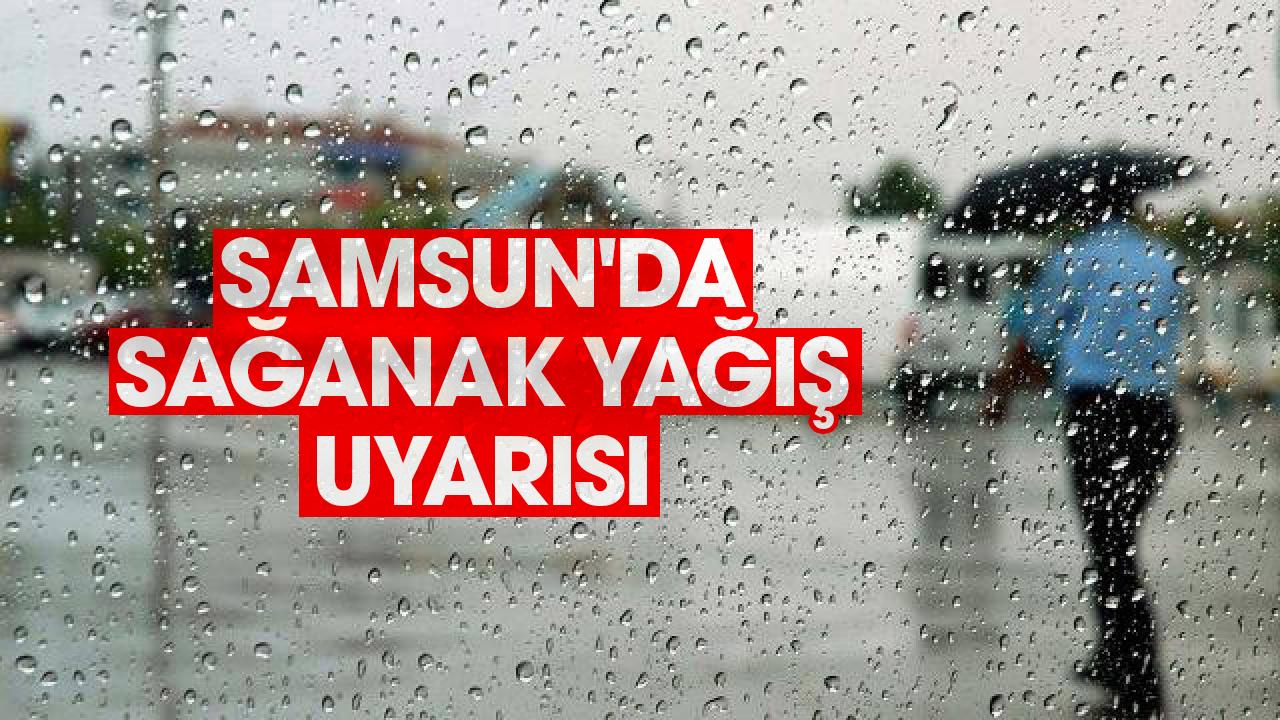 Samsun'da sağanak yağış uyarısı