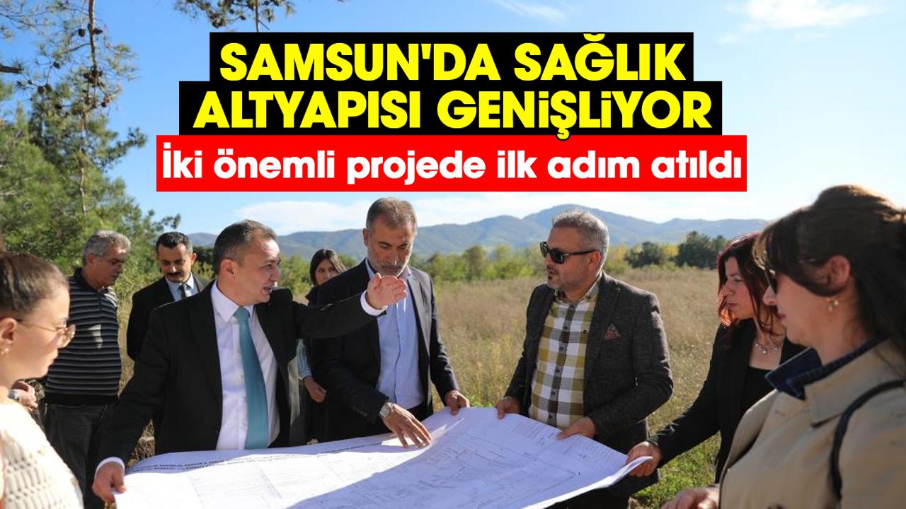 Samsun'da sağlık altyapısı genişliyor: İki önemli projede ilk adım atıldı