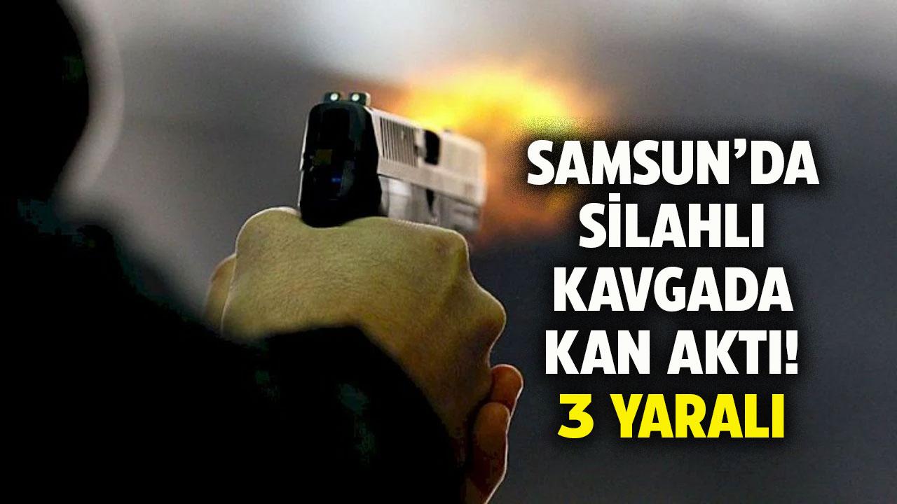 Samsun'da silahlı kavga! 3 kişi yaralandı