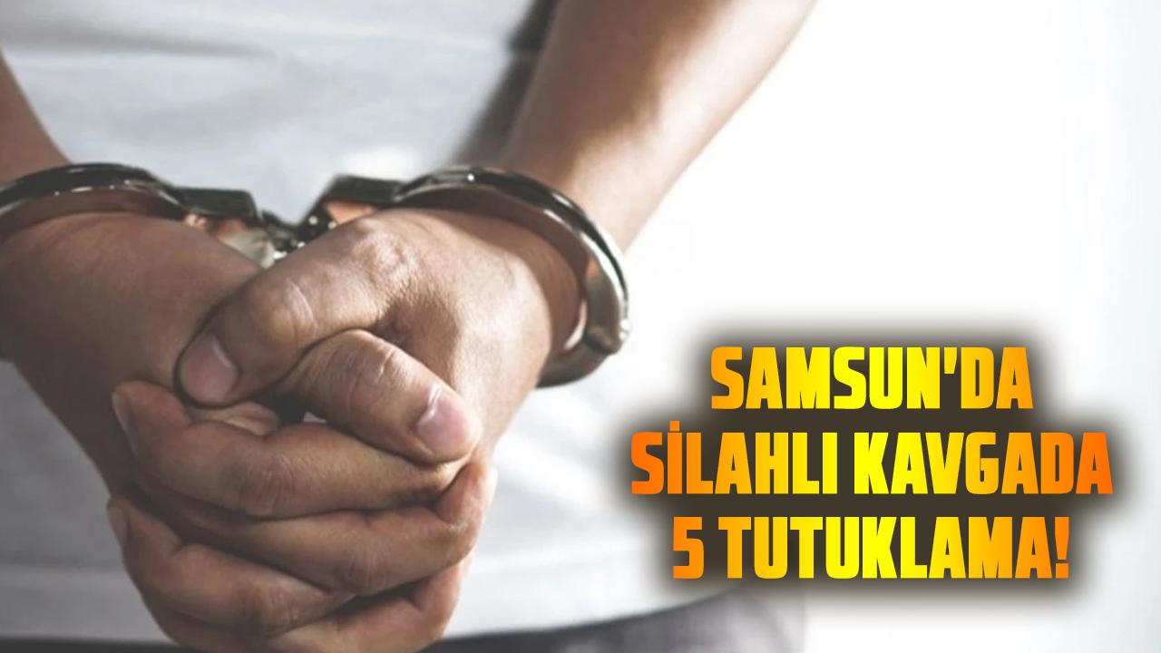 Samsun'da silahlı kavgada 5 tutuklama!