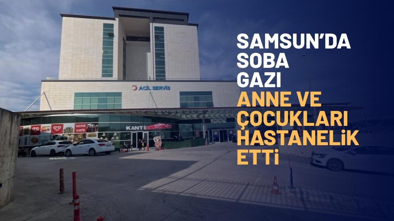 Samsun'da sobadan sızan gaz anne ve 6 çocuğu hastanelik etti