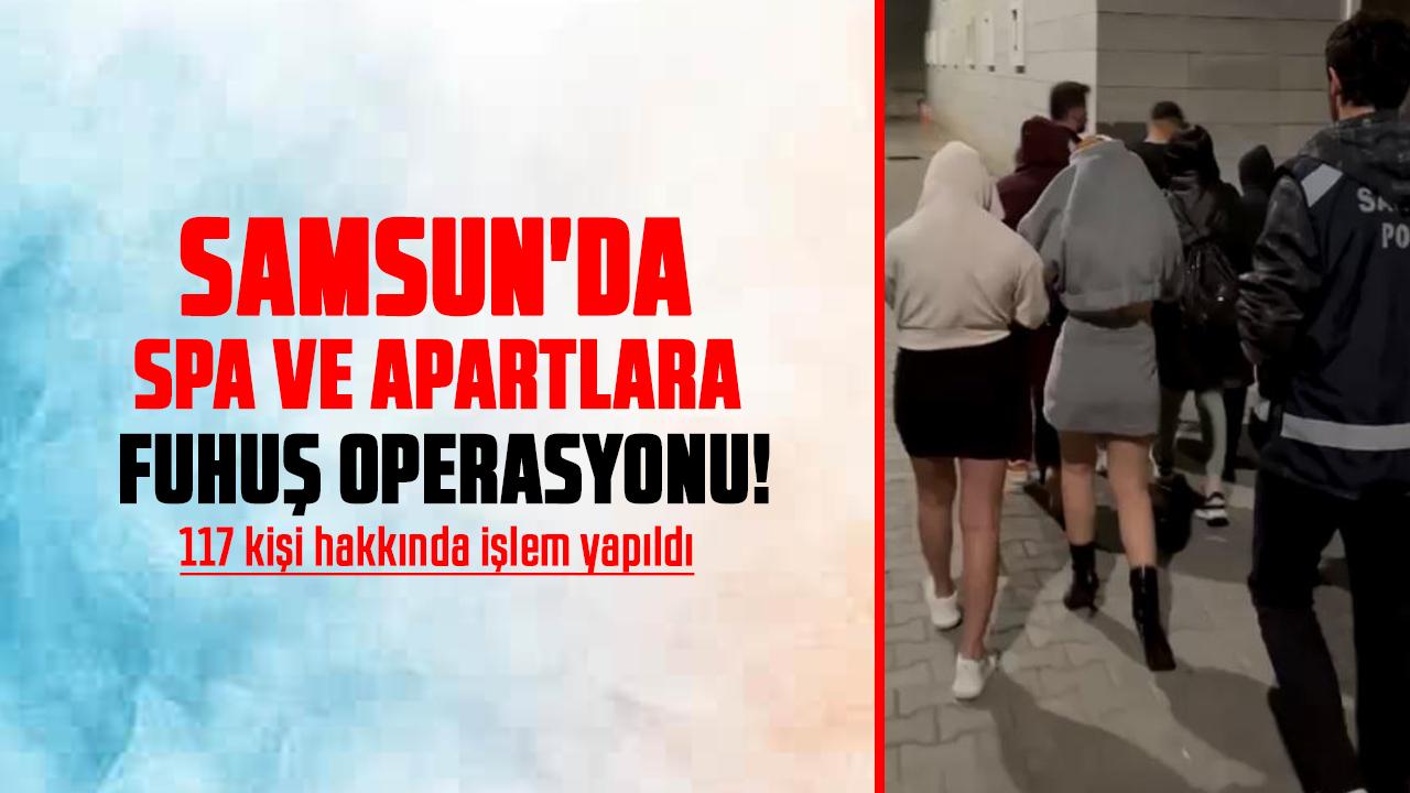 Samsun'da spa ve apartlara fuhuş operasyonu! 117 kişi hakkında işlem yapıldı