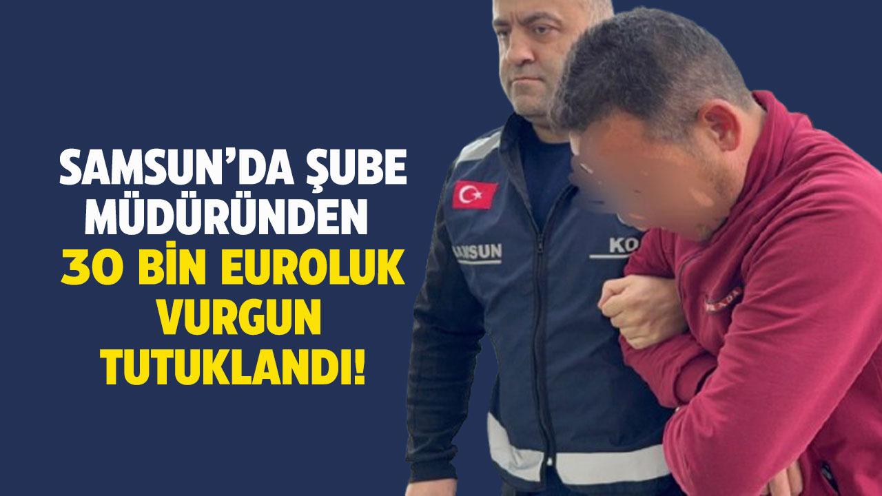 Samsun'da şube müdürü 30 bin euro zimmet iddiasıyla gözaltına alındı