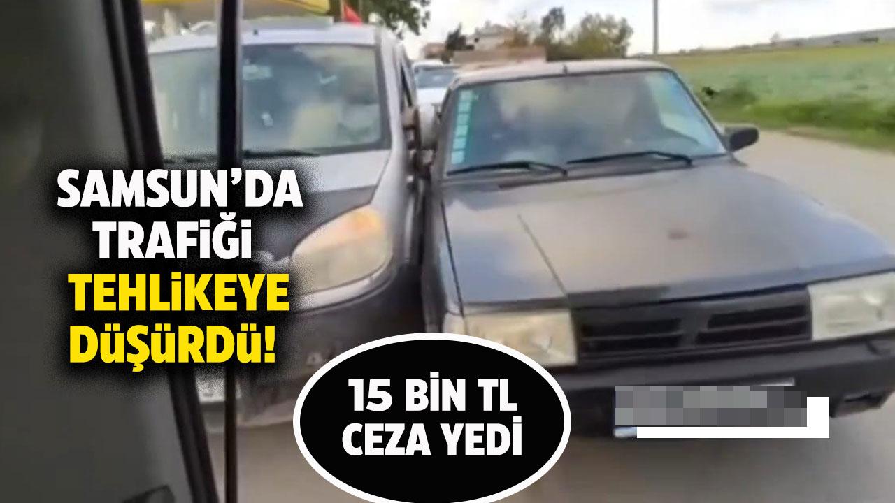Samsun'da trafiği tehlikeye düşürdü! 15 bin 406 lira ceza yedi