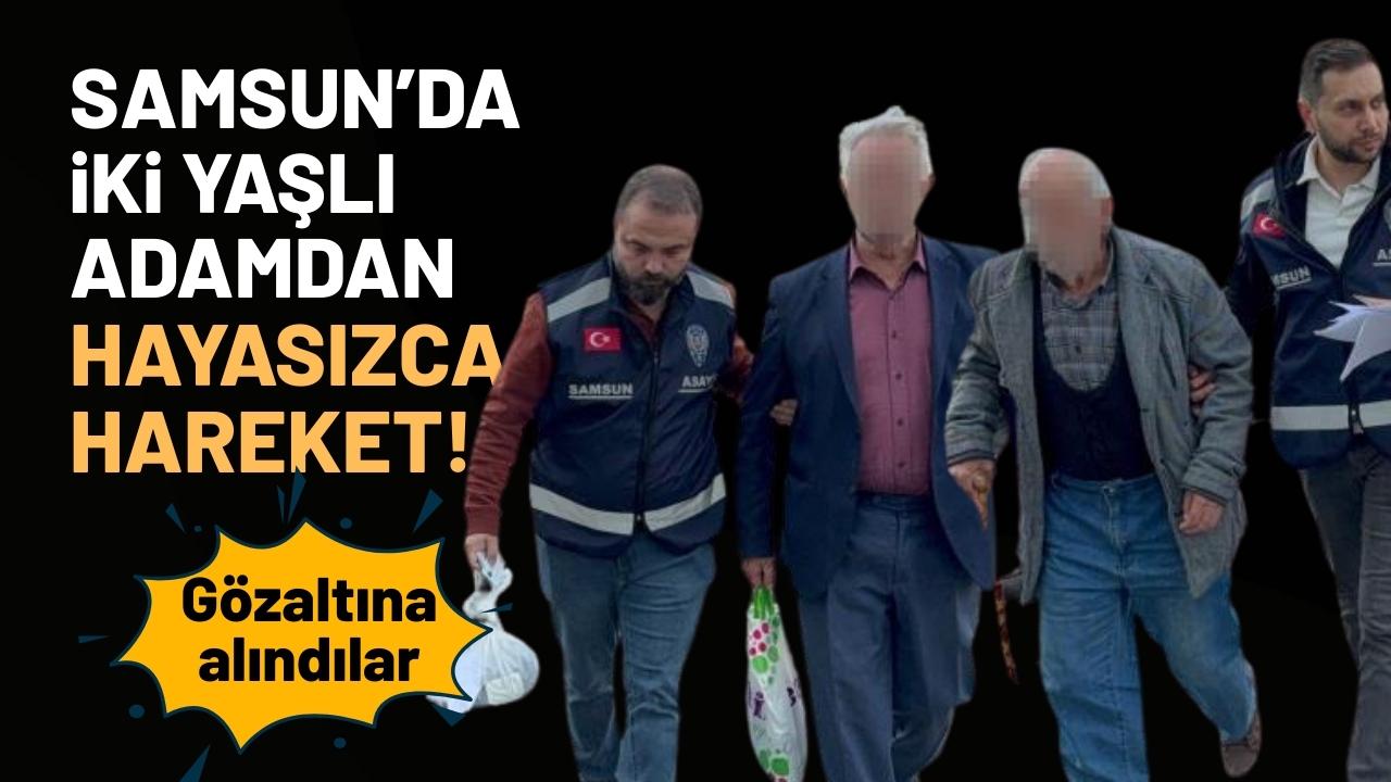 Samsun'da uygunsuz davranışta bulunan 2 yaşlı gözaltına alındı