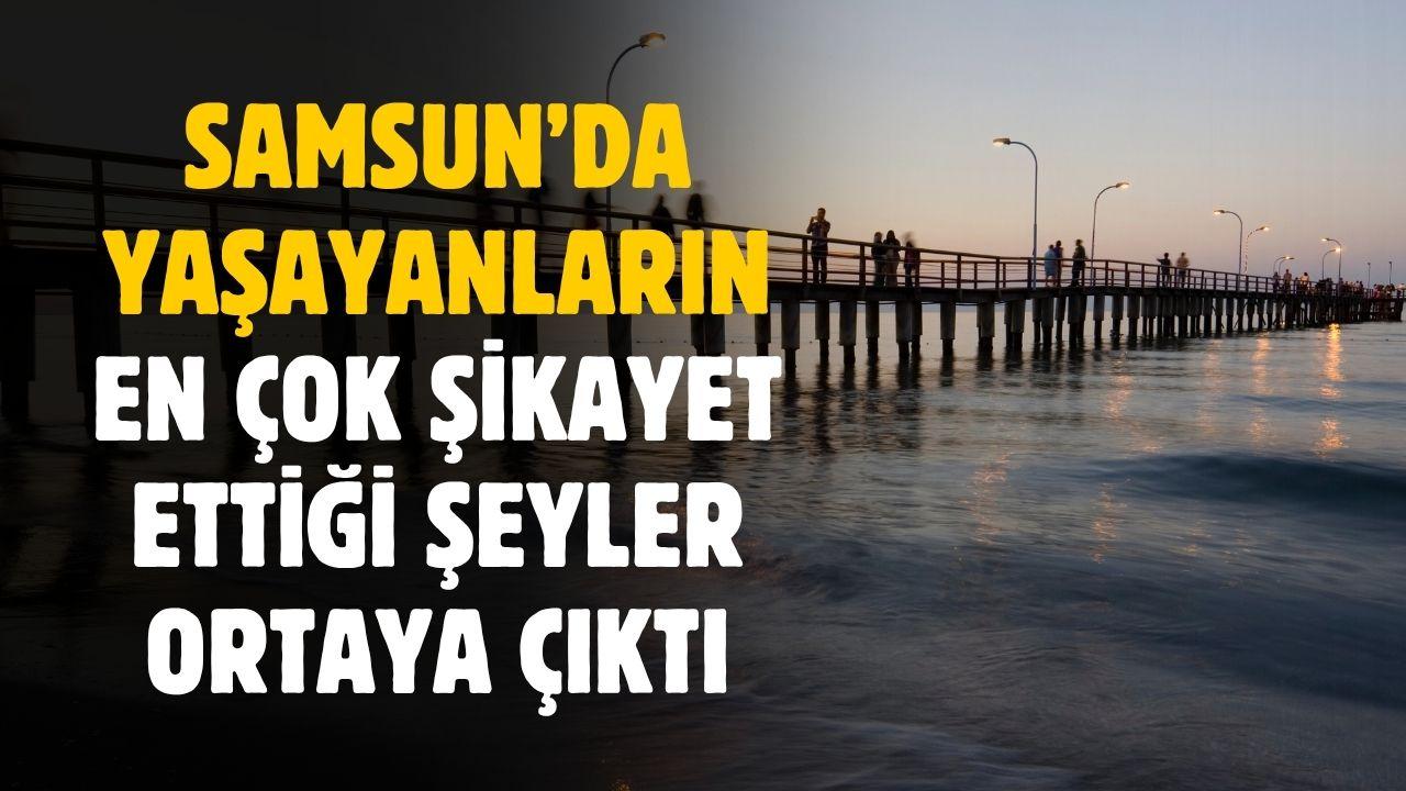Samsun'da yaşayanların en çok şikayet ettiği şeyler ortaya çıktı