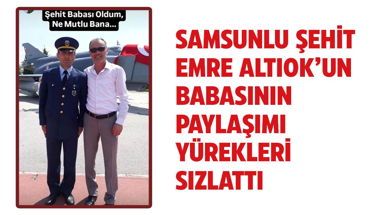 Samsunlu şehit Üstçavuş Emre Altıok’un babasının paylaşımı yürekleri dağladı