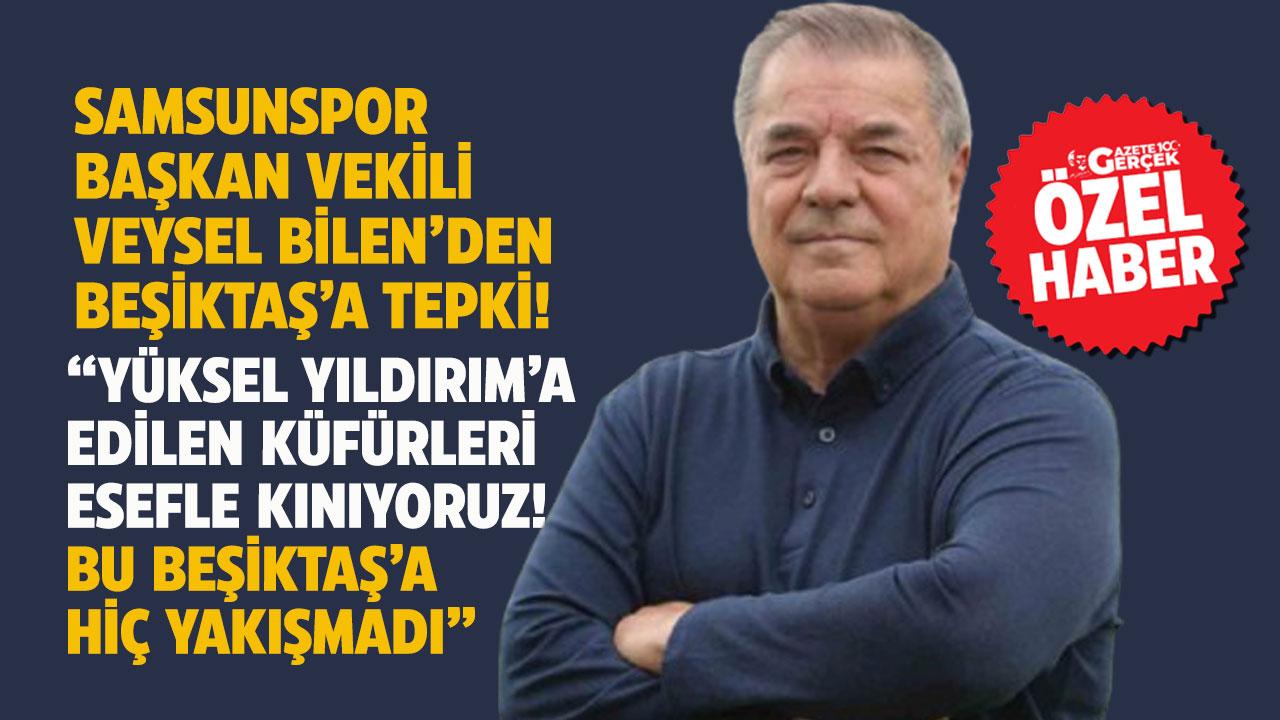 Samsunspor Başkan Vekili Veysel Bilen'den Beşiktaş'a tepki! Yüksel Yıldırım'a edilen küfürleri kınıyoruz! Bakalım ne ceza verecekler takipçisi olacağız