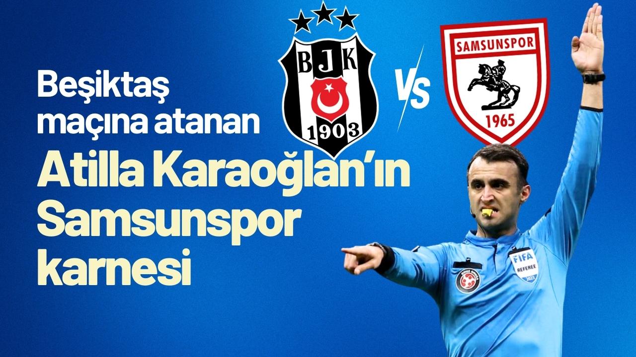 Samsunspor Beşiktaş maçının hakemi Atilla Karaoğlan ile hangi sonuçları aldı?