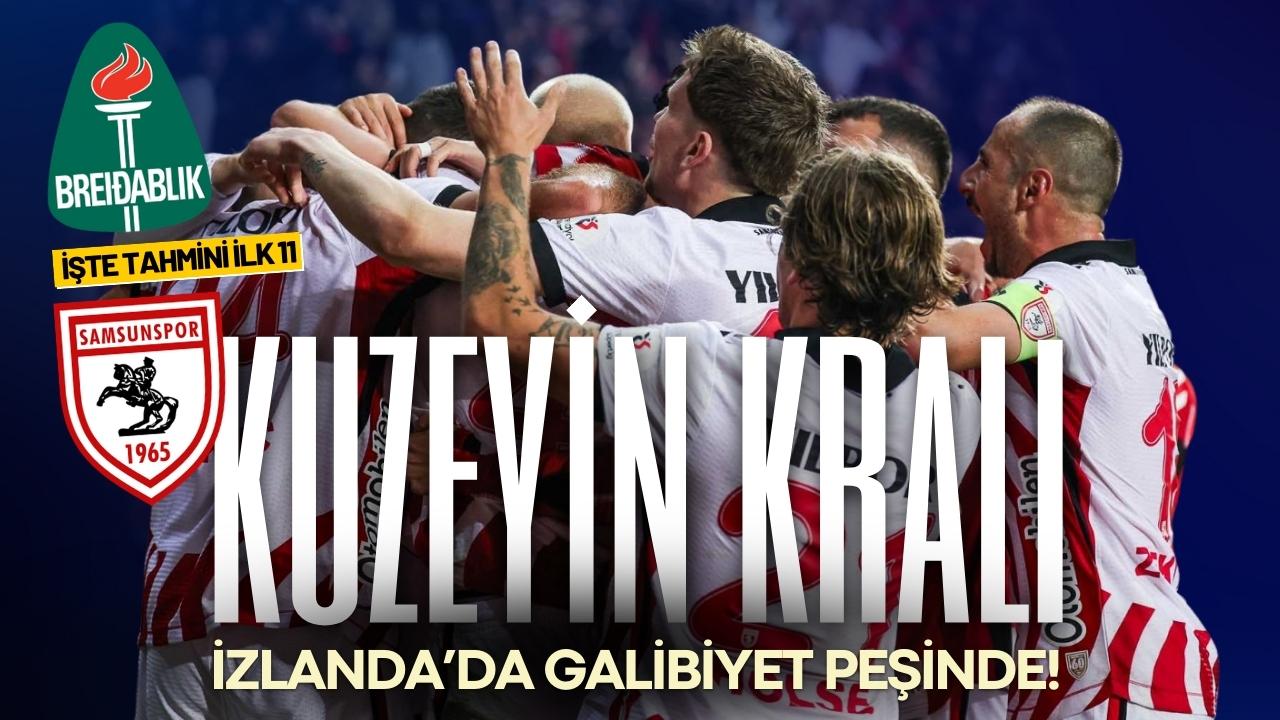 Samsunspor bugün Breidablik ile karşı karşıya geliyor