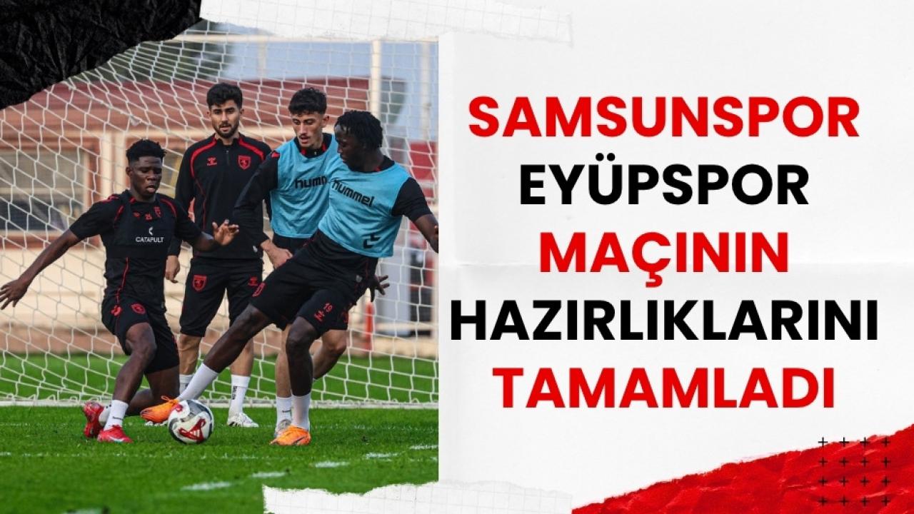 Samsunspor Eyüpspor hazırlıklarını tamamladı