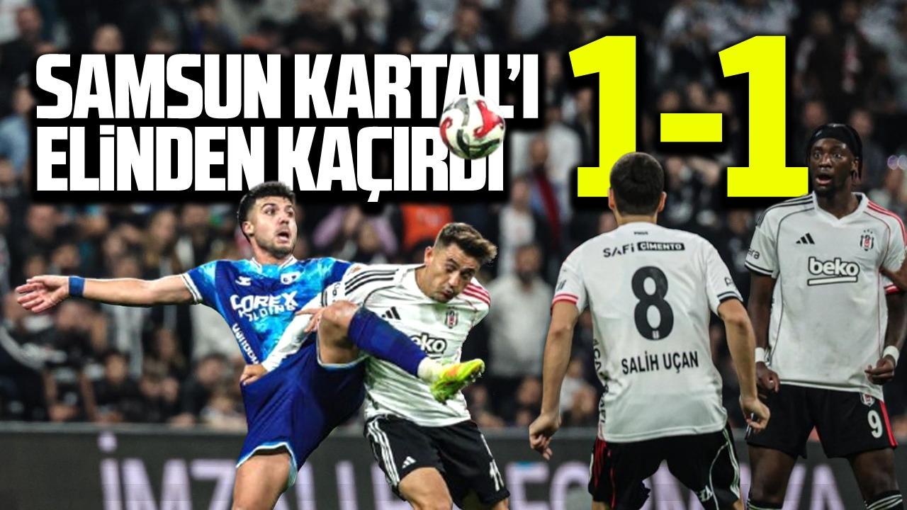 Samsunspor ile Beşiktaş ile 1-1 berabere kaldı