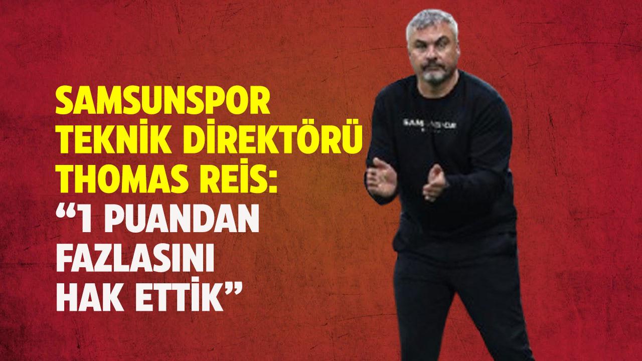 Samsunspor Teknik Direktörü Thomas Reis: 1 puandan fazlasını hak ettik