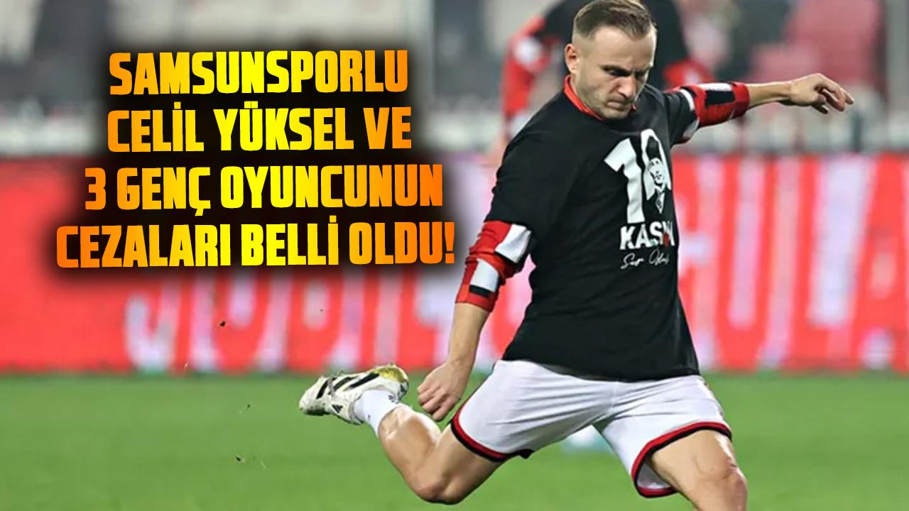 Samsunspor'da Celil Yüksel ve 3 genç futbolcunun bahis cezaları belli oldu