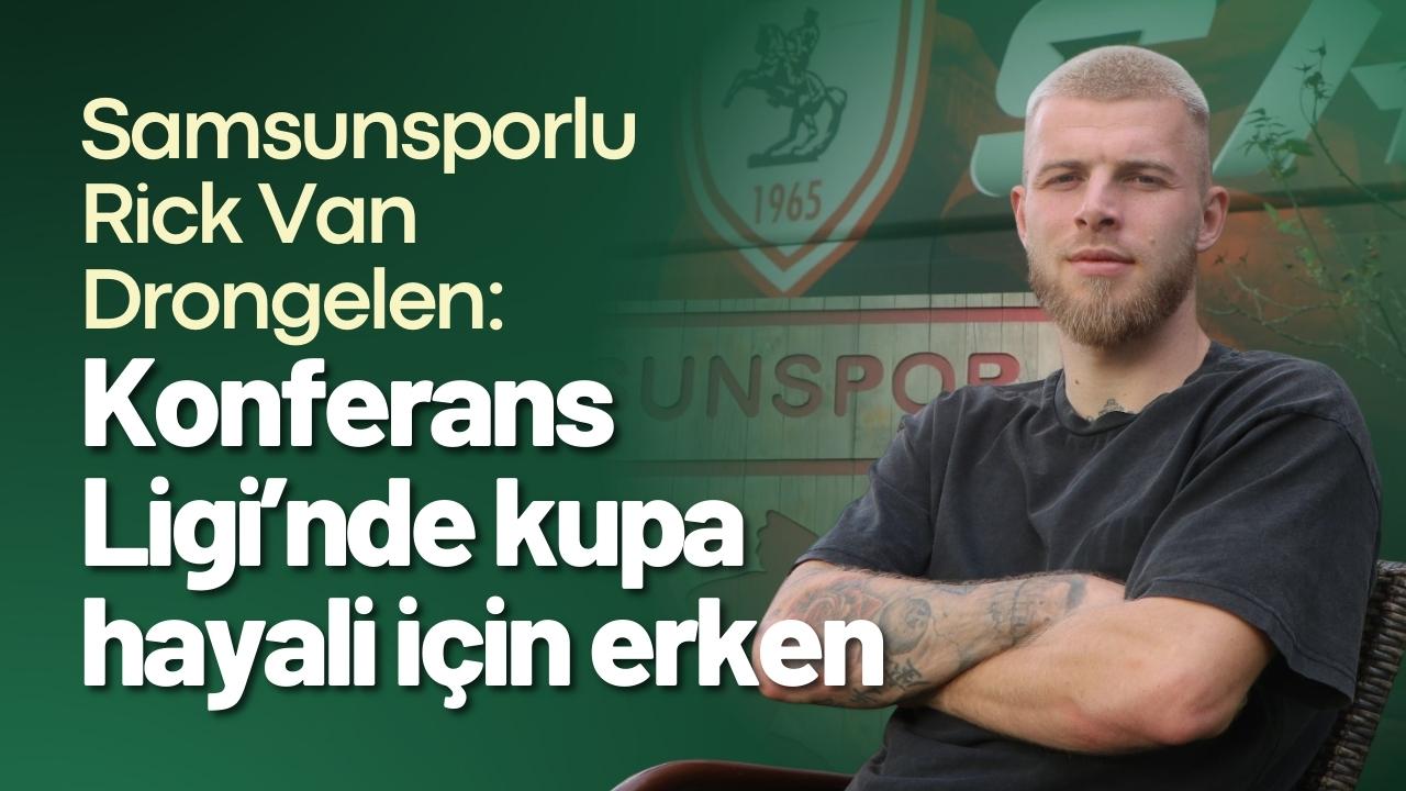 Samsunsporlu Drongelen: Konferans Ligi’nde kupa hayali için erken