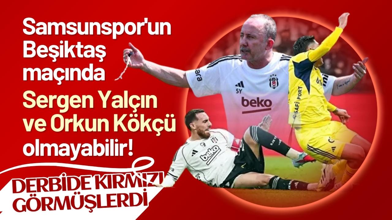 Samsunspor'un Beşiktaş maçında Sergen Yalçın ve Orkun Kökçü olmayabilir!