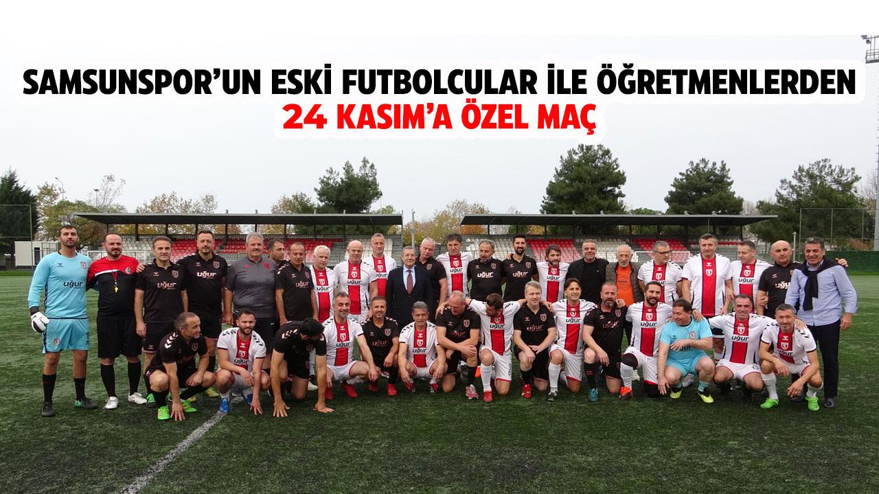 Samsunspor’un eski futbolcuları ile öğretmenlerden 24 Kasım maçı