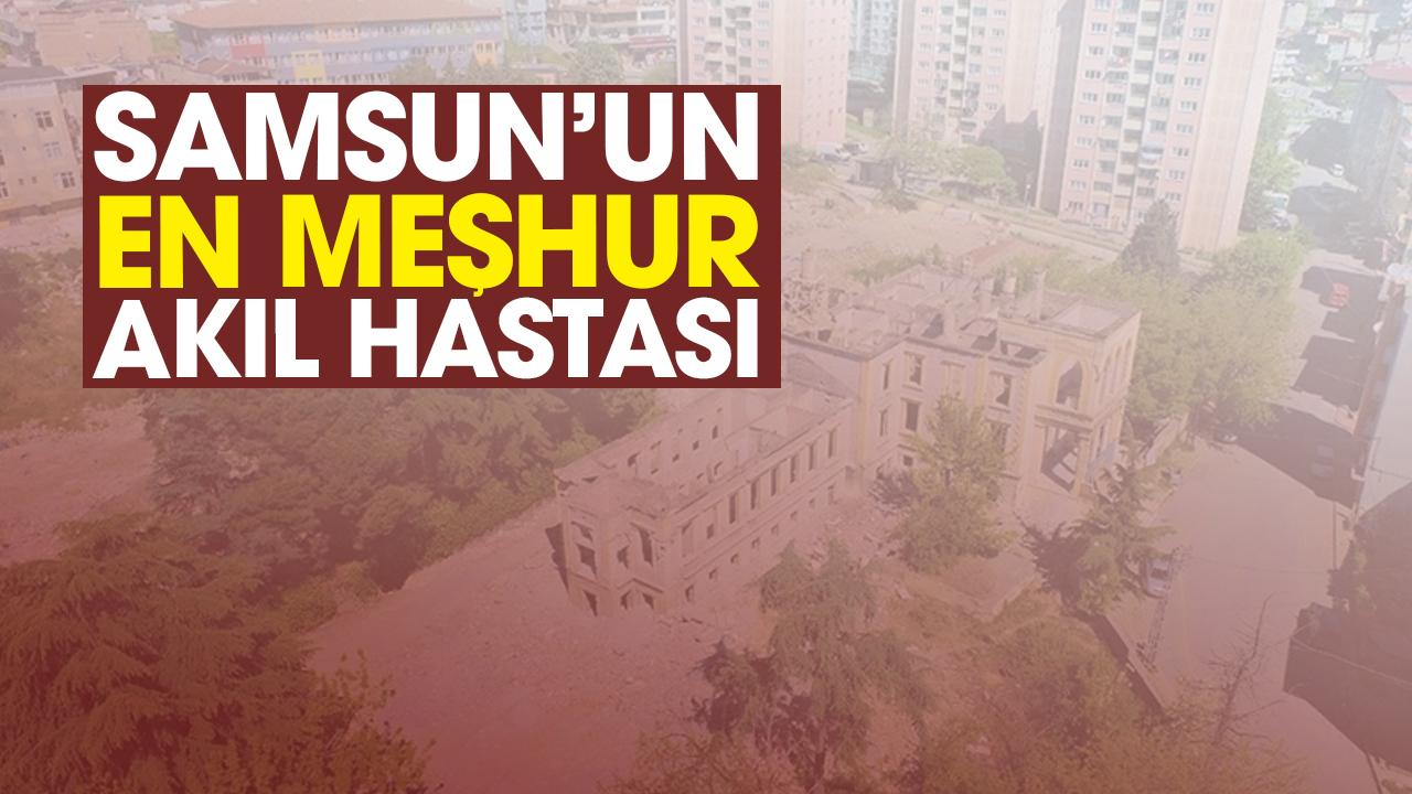 Samsun'un en meşhur akıl hastası Atilla Nuran'ın hikayesi