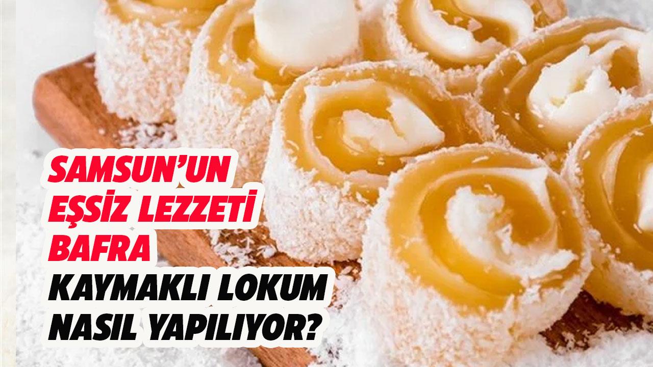 Samsun'un eşsiz lezzeti Bafra kaymaklı lokum nasıl yapılıyor?