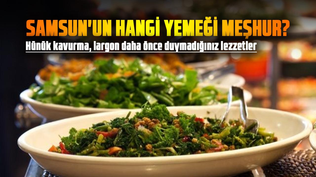 Samsun'un hangi yemeği meşhur? Hünük kavurma, largon daha önce duymadığınız lezzetler