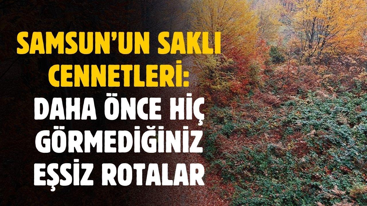 Samsun'un saklı cennetleri! Daha önce hiç görmediğiniz o eşsiz mekanlar