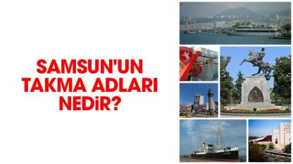 Samsun'un takma adları nedir? Samsun'un takma isimleri