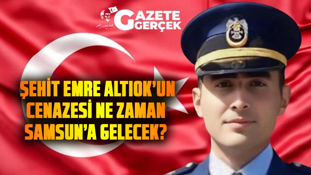 Şehit Emre Altıok’un cenazesi ne zaman Samsun’a gelecek?