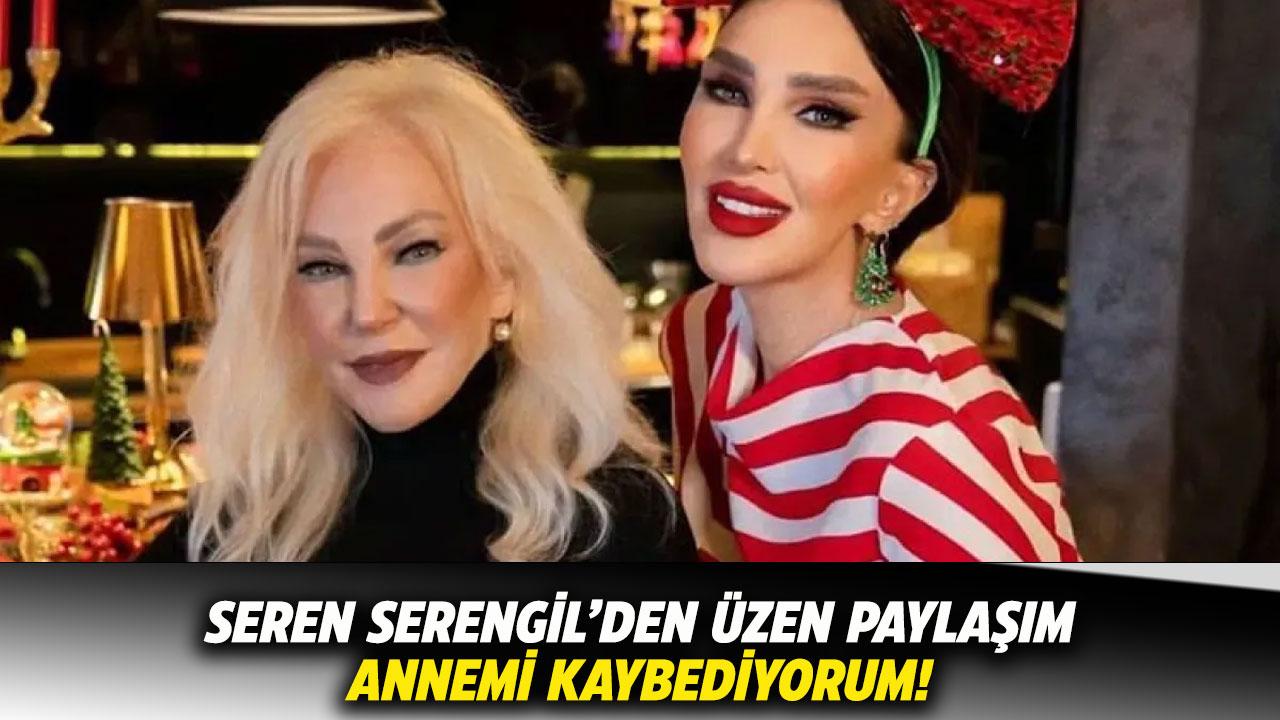 Seren Serengil'den üzen paylaşım! Annemi kaybediyorum
