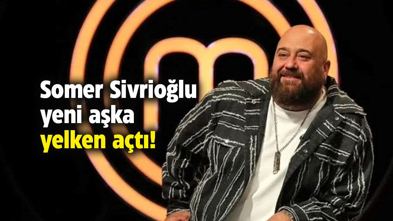 Somer Sivrioğlu yeni aşka yelken açtı! Somer Sivrioğlu'nun sevgilisi kim?