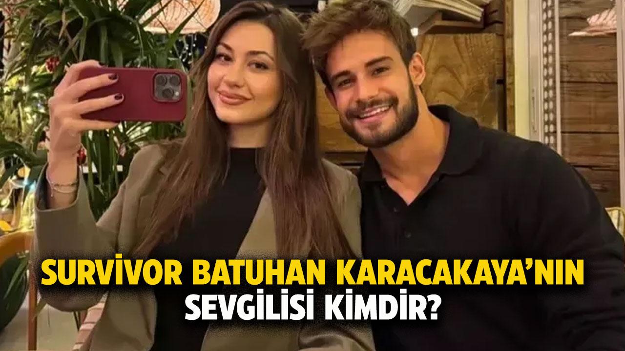 Survivor Batuhan Karacakaya'nın sevgilisi kimdir?