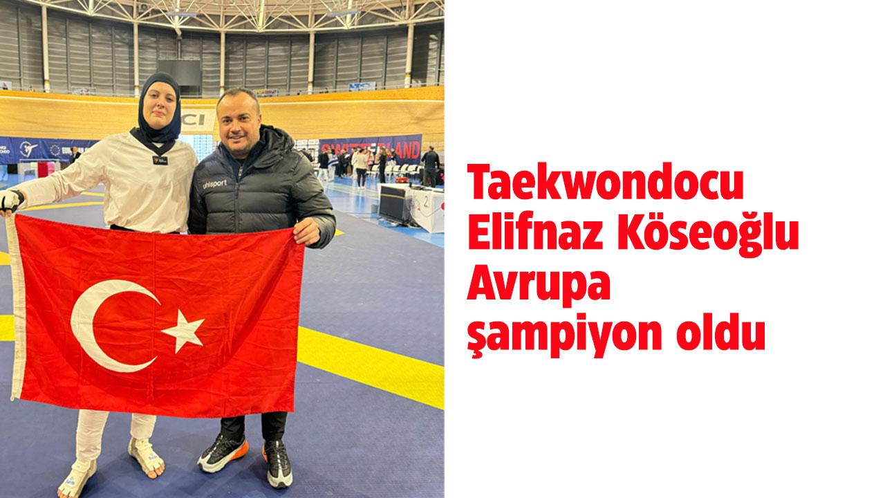 Taekwondocu Elifnaz Köseoğlu Avrupa şampiyonu oldu