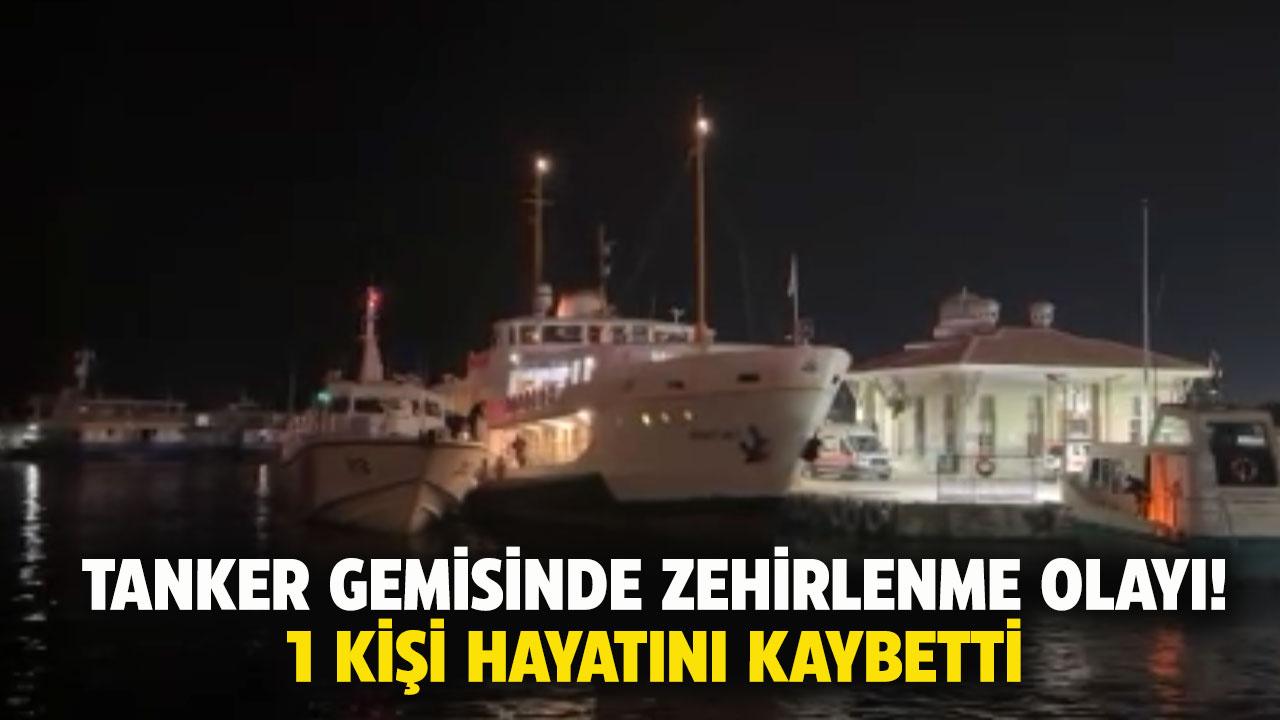 Tanker gemisinde zehirlenme olayı! 1 kişi öldü