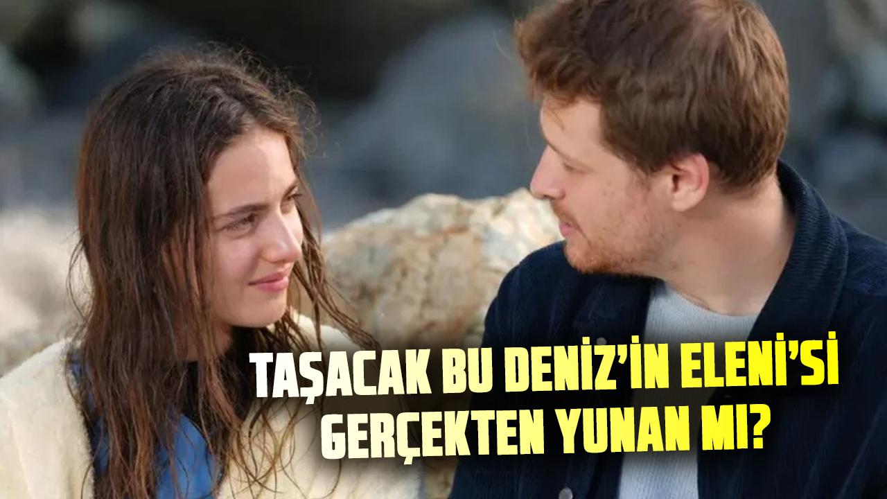 Taşacak Bu Deniz’in Eleni’si Ava Yaman gerçekten Yunan mı? Ava Yaman kimdir? Taşacak Bu Deniz’in Eleni'si nereli?