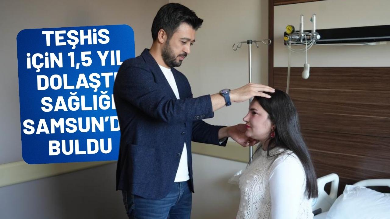 Teşhis için 1,5 yıl dolaştı çözümü Samsun'da buldu