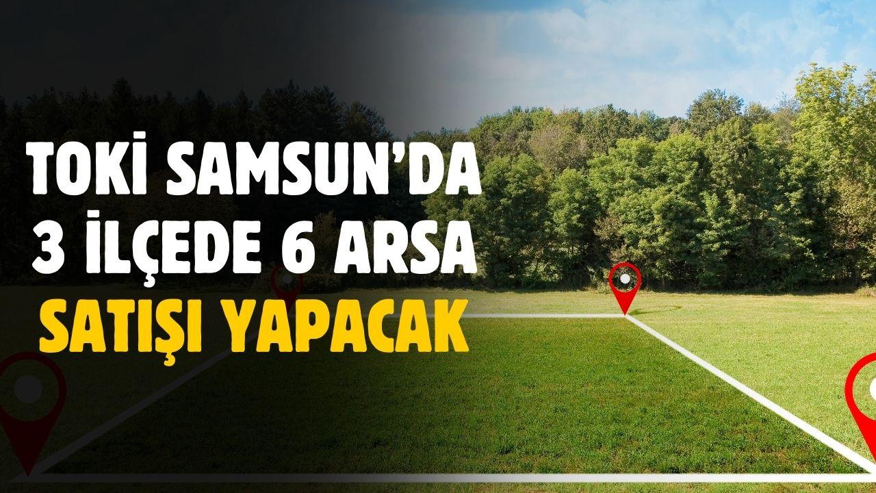 TOKİ Samsun'da aylık 7 bin lira taksitle 6 arsa satışı yapacak
