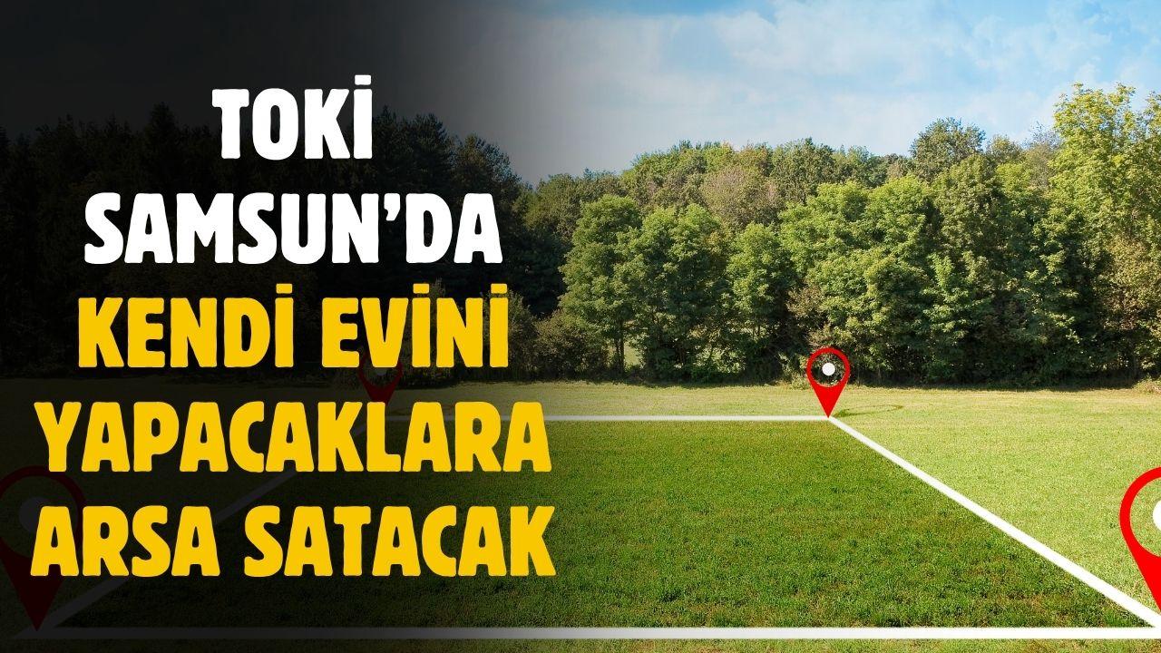 TOKİ Samsun'da kendi evini yapacaklara arsa satacak