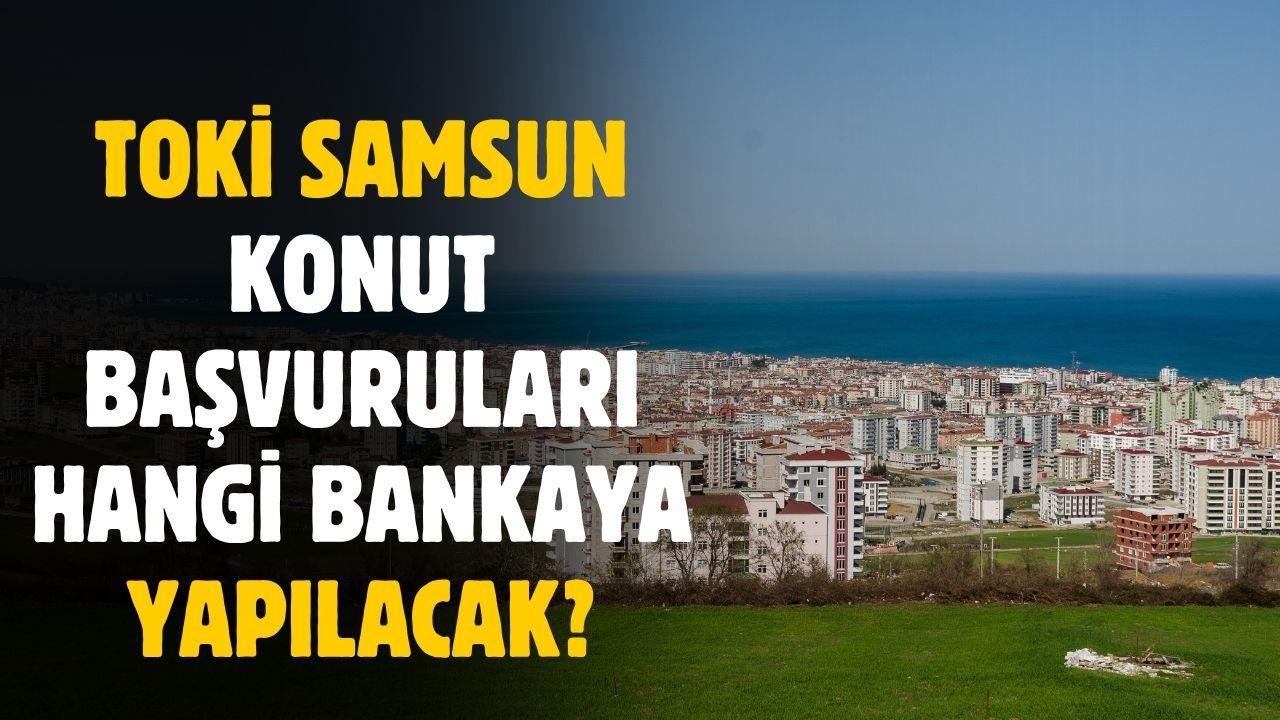 TOKİ Samsun'da konut başvuruları hangi bankaya yapılacak belli oldu